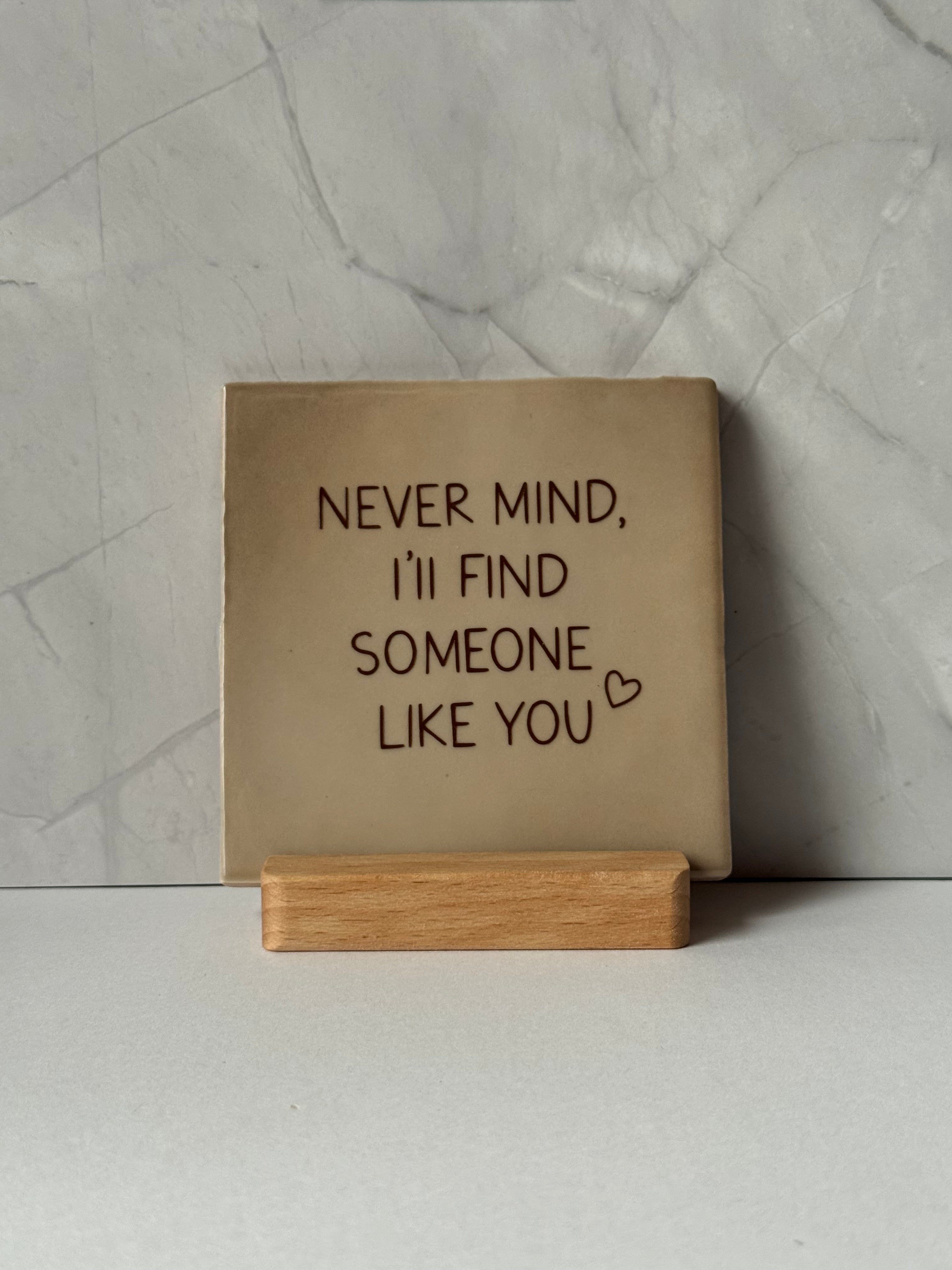 Tegeltje 'never mind, i’ll find someone like you’