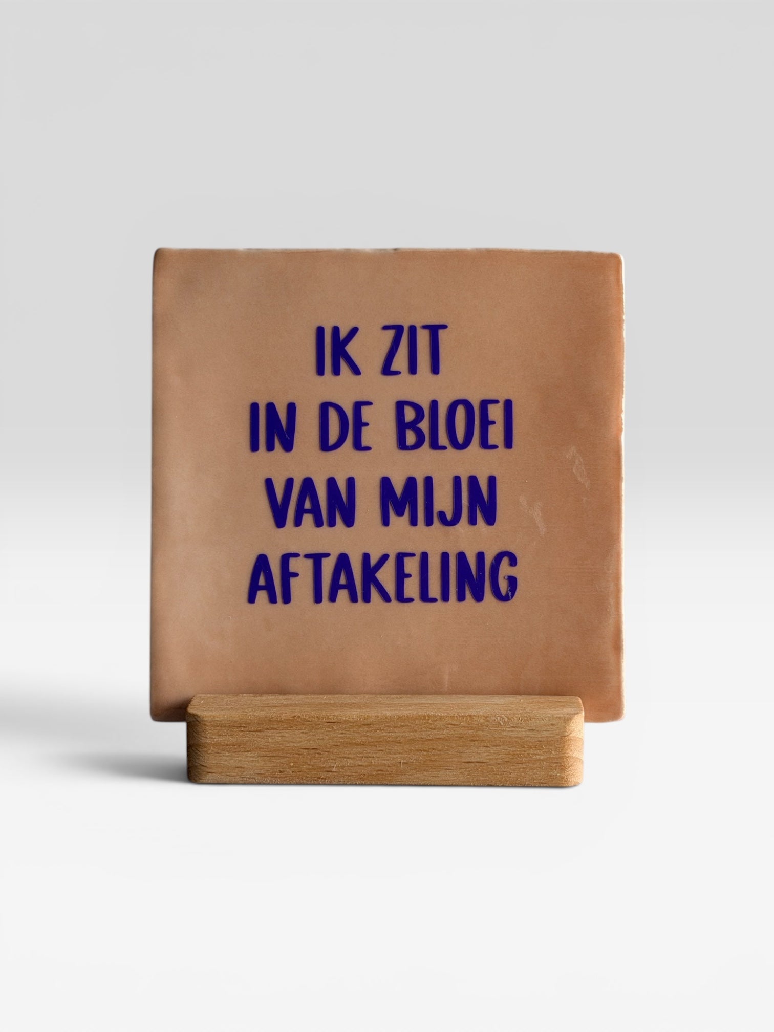 Tegeltje 'ik zit in de bloei van mijn aftakeling’