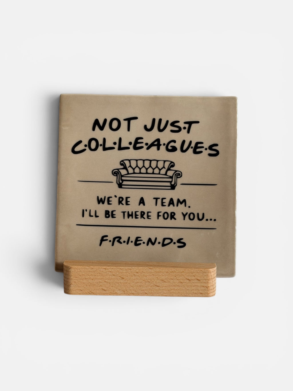 tegeltje ‘not jus’t colleagues we’re a team. Friends’